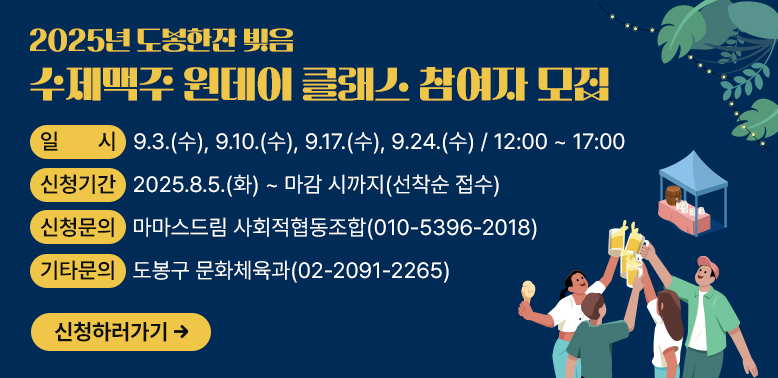 수제맥주 원데이 클래스 참여자 모집<br />□ 일시: 9. 3.(수), 9. 10.(수), 9. 17.(수), 9. 24.(수)/ 12:00~17:00<br />□ 신청기간: 2025. 8. 5.(화) ~ 마감 시까지(선착순 접수)<br />□ 기타문의: 도봉구 문화체육과(☎02-2091-2265)