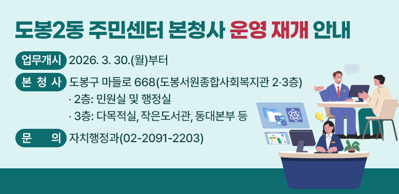 도봉2동 주민센터 본청사 운영 재개 안내<br />○ 업무개시: 2026. 3. 30.(월)부터<br />○ 문   의: 자치행정과(02-2091-2203)