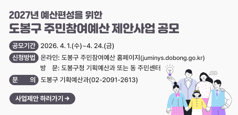 2027년 예산편성을 위한 도봉구 주민참여예산 제안사업 공모<br />□ 공모기간: 2026. 4. 1.[수) ~ 4. 24.(금)<br />□ 신청방법<br /> ㆍ  온라인: 도봉구 주민참여예산 홈페이지(juminys.dobong.go.kr)<br /> ㆍ  방  문: 도봉구청 기획예산과 또는 동 주민센터<br />□ 문의: 도봉구 기획예산과 (02-2091-2613)<br />사업제안 하러가기