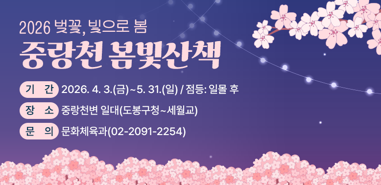 2026 벚꽃, 빛으로 봄 중랑천 봄빛산책<br />?? 기간 : 2026. 4. 3.(금) ~ 5. 31.(일) / 점등: 일몰 후 <br />?? 장소 : 중랑천변 일대(도봉구청~세월교)<br />?? 문의 : 문화체육과(02-2091-2254)