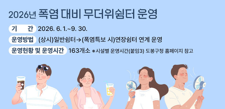 2026년 폭염 대비 무더위쉼터 운영<br /> ○ 기   간: 2026. 6. 1. ~ 9. 30.<br /> - 운영방법: (상시) 일반쉼터 → (폭염특보 시) 연장쉼터 연계 운영<br /> - 운영현황 및 운영시간: 163개소 ※시설별 운영시간(붙임3) 도봉구청 홈페이지 참고<br />