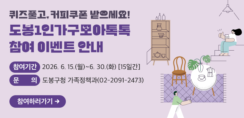 도봉1인가구모아톡톡 참여 이벤트 안내<br />? 참여기간: 2026. 6. 15.(월) ~ 6. 30.(화) [15일간]<br />? 문의: 도봉구청 가족정책과(☎02-2091-2473)