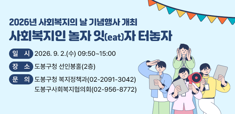 2026년 도봉 사회복지의 날 기념행사<br />일 시 2026.9.2.(수) 09:50~15:00<br />장 소 도봉구청 선인봉홀(2층)<br />문 의 도봉구청 복지정책과(02-2091-3042)<br />도봉구사회복지협의회(02-956-8772)